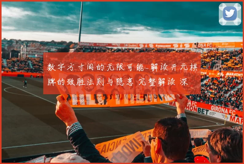数字方寸间的无限可能_解读开元棋牌的致胜法则与隐患 完整解读 深度解析