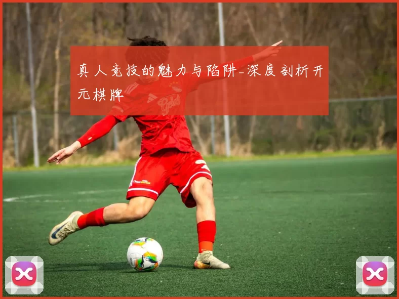 真人竞技的魅力与陷阱_深度剖析开元棋牌